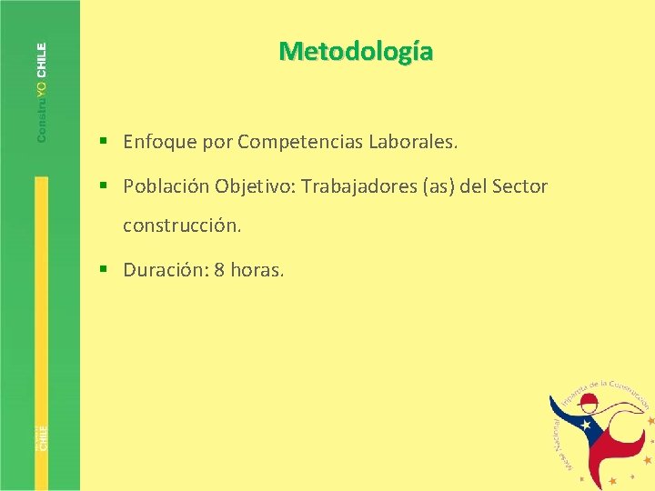 Metodología § Enfoque por Competencias Laborales. § Población Objetivo: Trabajadores (as) del Sector construcción.