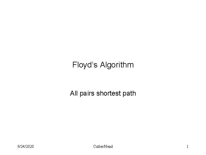 Floyd’s Algorithm All pairs shortest path 9/24/2020 Cutler/Head 1 