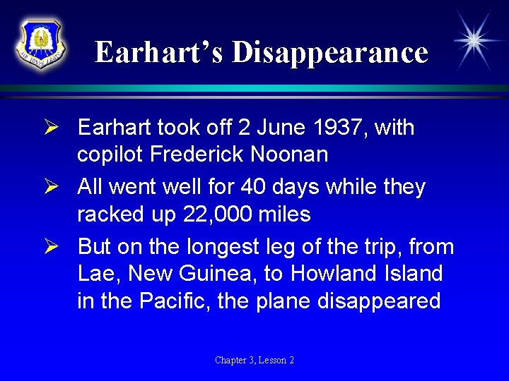Earhart’s Disappearance Ø Earhart took off 2 June 1937, with copilot Frederick Noonan Ø Earhart’s Disappearance Ø Earhart took off 2 June 1937, with copilot Frederick Noonan Ø