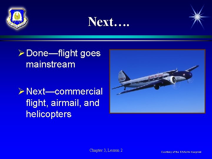 Next…. Ø Done—flight goes mainstream Ø Next—commercial flight, airmail, and helicopters Chapter 3, Lesson Next…. Ø Done—flight goes mainstream Ø Next—commercial flight, airmail, and helicopters Chapter 3, Lesson