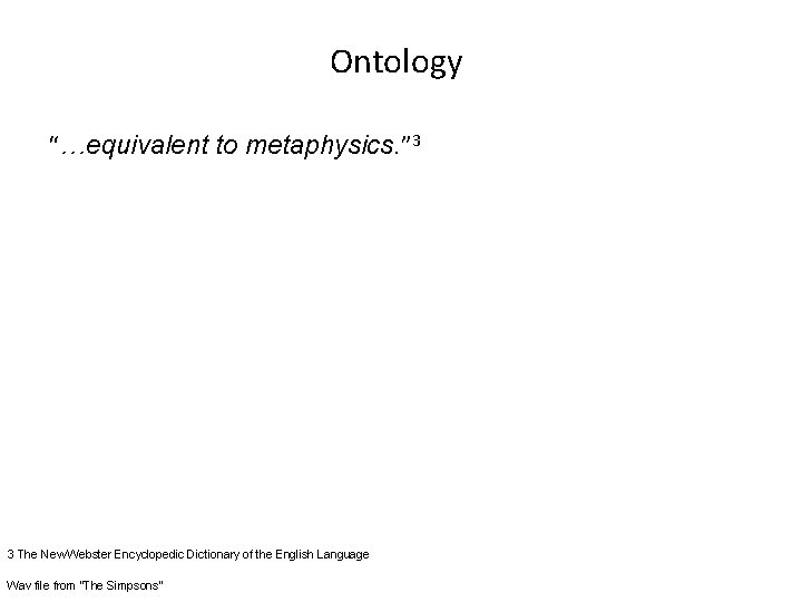 Ontology “…equivalent to metaphysics. ” 3 3 The New Webster Encyclopedic Dictionary of the