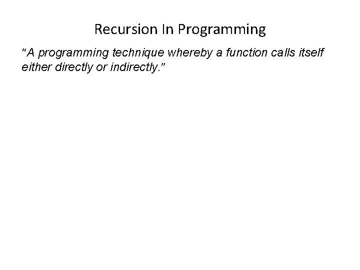 Recursion In Programming “A programming technique whereby a function calls itself either directly or