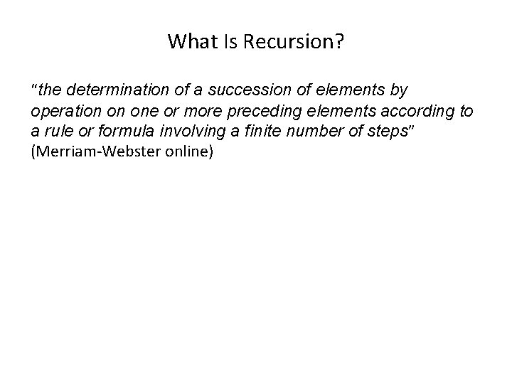 What Is Recursion? “the determination of a succession of elements by operation on one