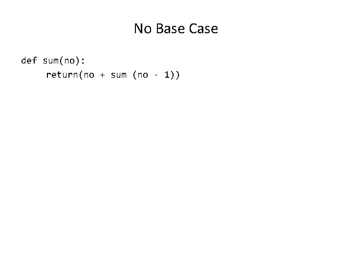 No Base Case def sum(no): return(no + sum (no - 1)) 