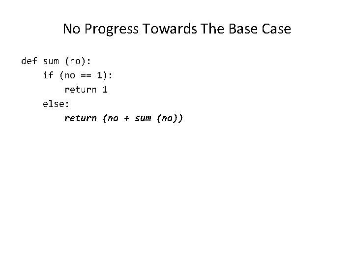 No Progress Towards The Base Case def sum (no): if (no == 1): return