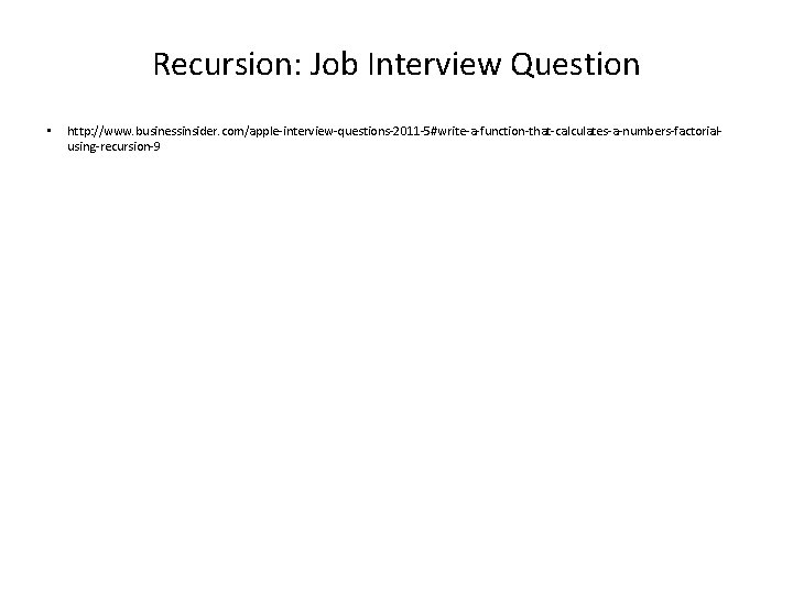 Recursion: Job Interview Question • http: //www. businessinsider. com/apple-interview-questions-2011 -5#write-a-function-that-calculates-a-numbers-factorialusing-recursion-9 