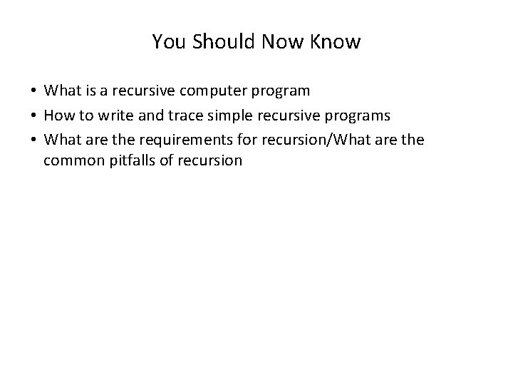 You Should Now Know • What is a recursive computer program • How to