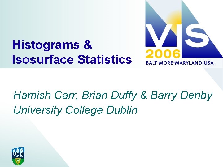 Histograms & Isosurface Statistics Hamish Carr, Brian Duffy & Barry Denby University College Dublin