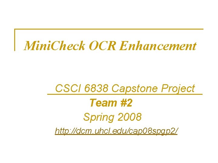 Mini. Check OCR Enhancement CSCI 6838 Capstone Project Team #2 Spring 2008 http: //dcm.