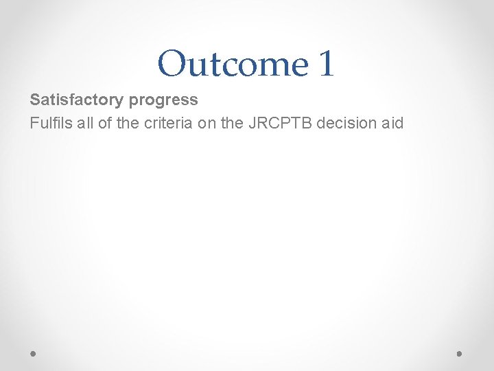 Outcome 1 Satisfactory progress Fulfils all of the criteria on the JRCPTB decision aid