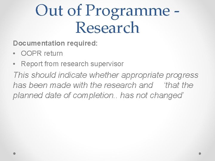 Out of Programme Research Documentation required: • OOPR return • Report from research supervisor