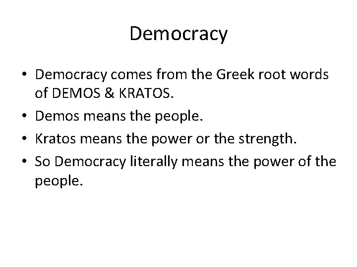 Democracy • Democracy comes from the Greek root words of DEMOS & KRATOS. •