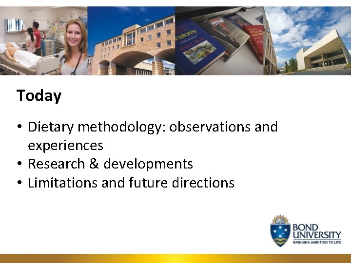 Today • Dietary methodology: observations and experiences • Research & developments • Limitations and