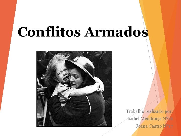 Conflitos Armados Trabalho realizado por: Isabel Mendonça Nº 16 Joana Castro Nº 17 