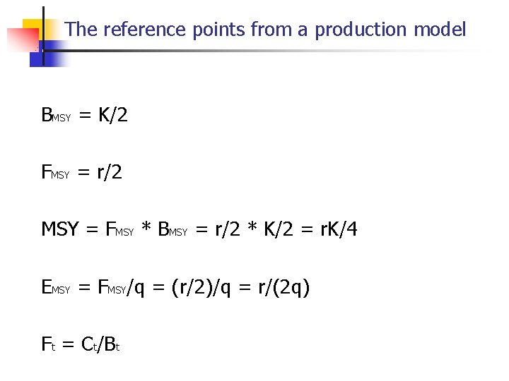 The reference points from a production model BMSY = K/2 FMSY = r/2 MSY