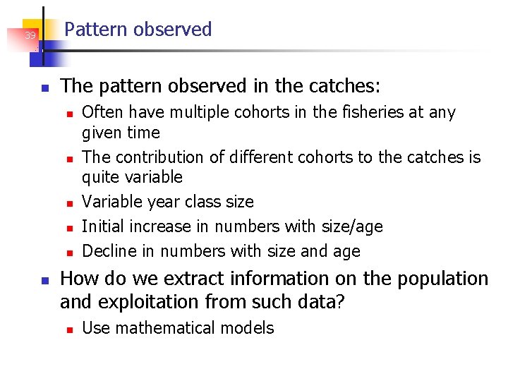 Pattern observed 39 The pattern observed in the catches: Often have multiple cohorts in