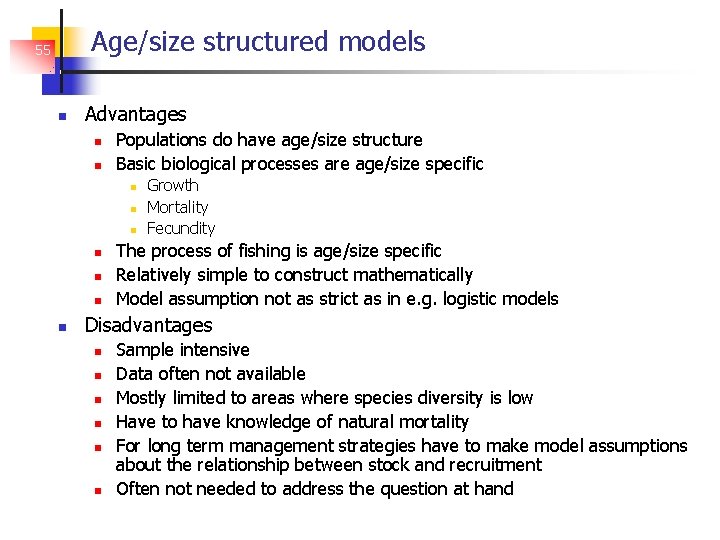 Age/size structured models 55 Advantages Populations do have age/size structure Basic biological processes are