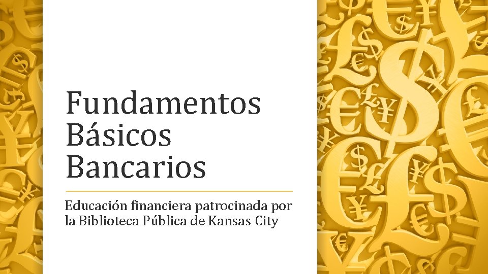 Fundamentos Básicos Bancarios Educación financiera patrocinada por la Biblioteca Pública de Kansas City 