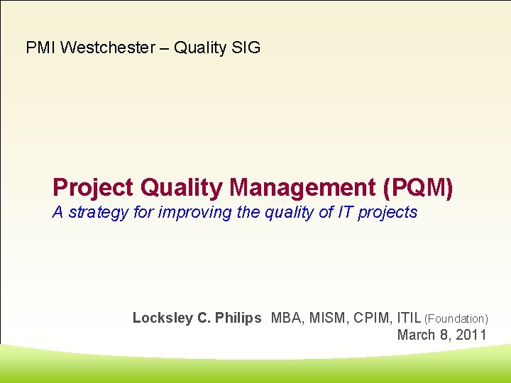 PMI Westchester – Quality SIG Project Quality Management (PQM) A strategy for improving the