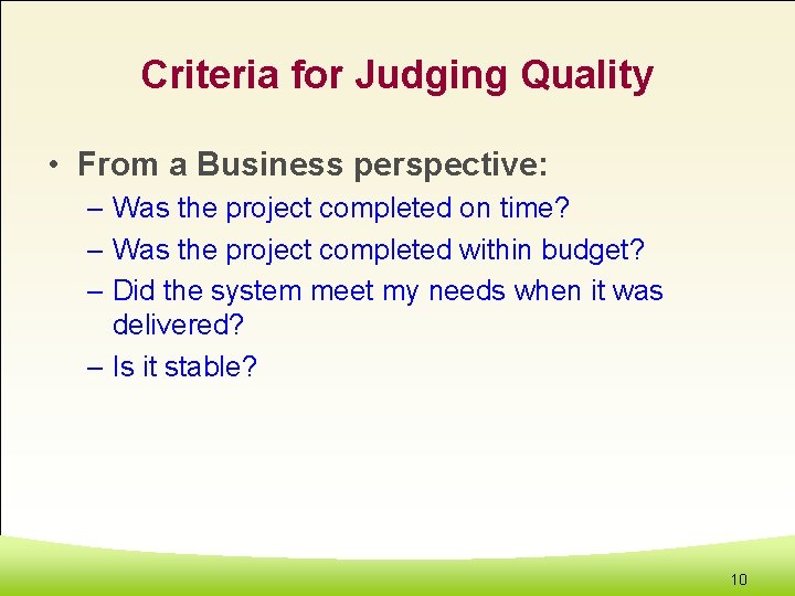 Criteria for Judging Quality • From a Business perspective: – Was the project completed