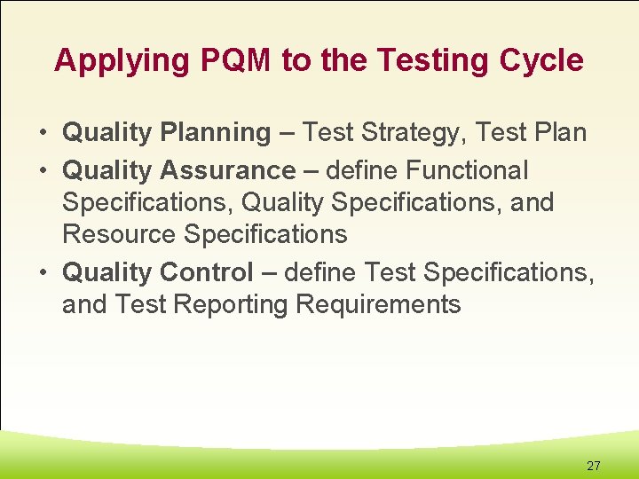 Applying PQM to the Testing Cycle • Quality Planning – Test Strategy, Test Plan