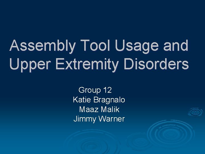 Assembly Tool Usage and Upper Extremity Disorders Group 12 Katie Bragnalo Maaz Malik Jimmy