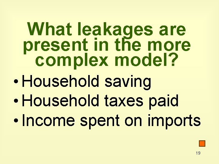 What leakages are present in the more complex model? • Household saving • Household