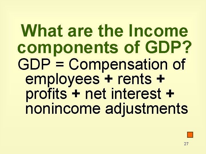 What are the Income components of GDP? GDP = Compensation of employees + rents