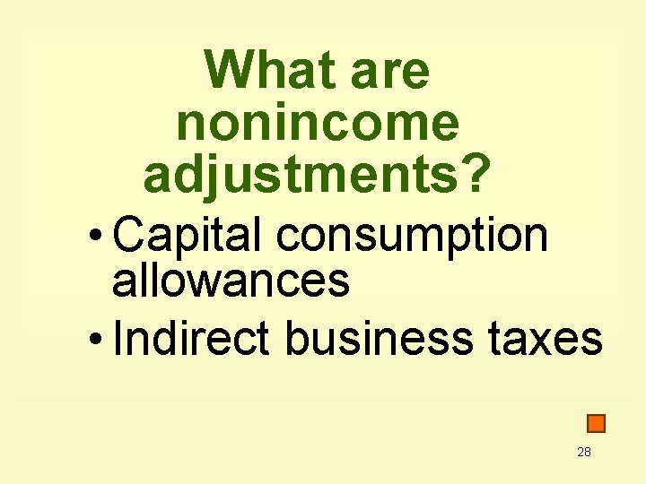 What are nonincome adjustments? • Capital consumption allowances • Indirect business taxes 28 