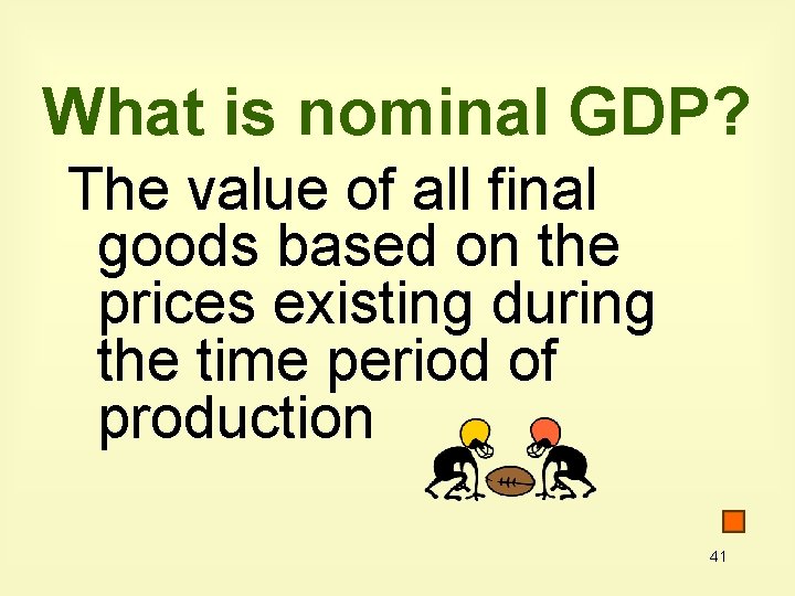 What is nominal GDP? The value of all final goods based on the prices