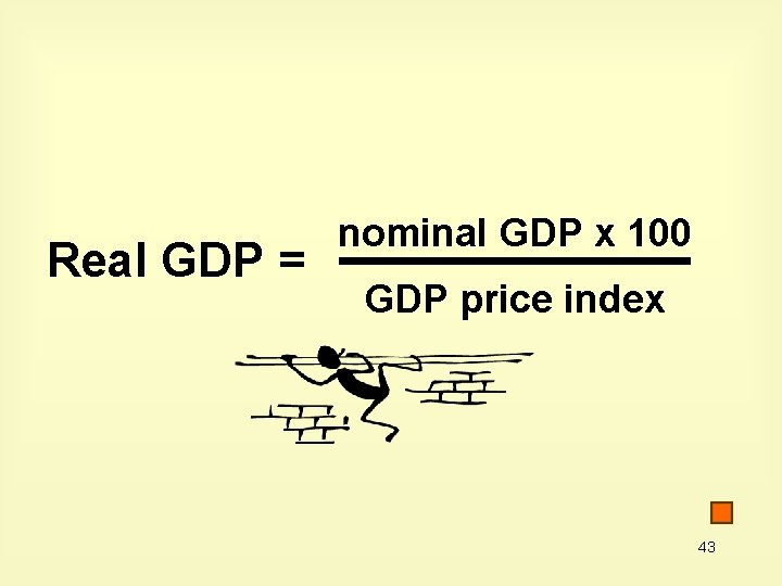 Real GDP = nominal GDP x 100 GDP price index 43 