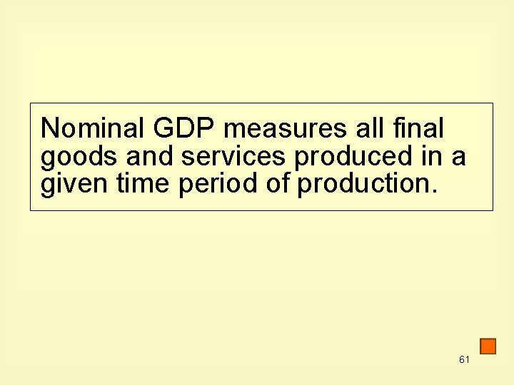 Nominal GDP measures all final goods and services produced in a given time period