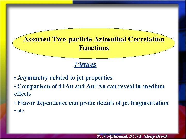 Assorted Two-particle Azimuthal Correlation Functions Virtues • Asymmetry related to jet properties • Comparison