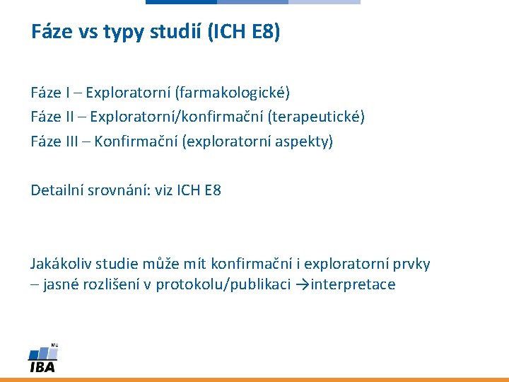 Fáze vs typy studií (ICH E 8) Fáze I – Exploratorní (farmakologické) Fáze II