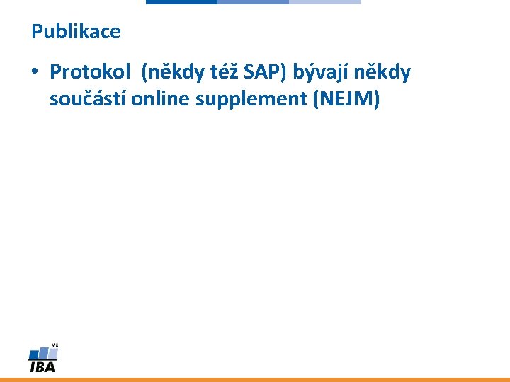 Publikace • Protokol (někdy též SAP) bývají někdy součástí online supplement (NEJM) 