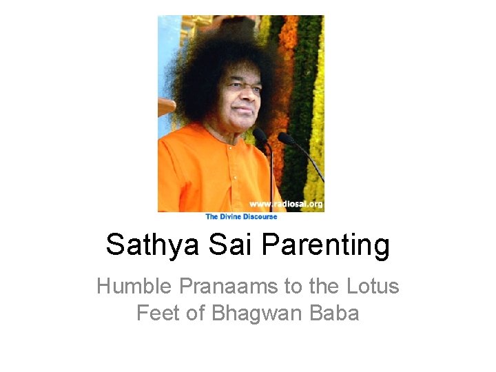 Sathya Sai Parenting Humble Pranaams to the Lotus Feet of Bhagwan Baba 