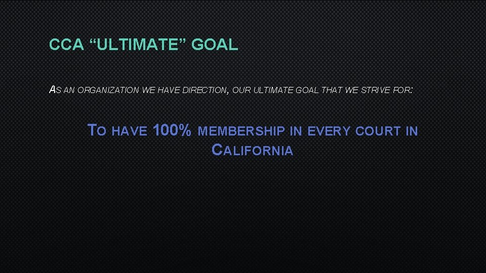 CCA “ULTIMATE” GOAL AS AN ORGANIZATION WE HAVE DIRECTION, OUR ULTIMATE GOAL THAT WE