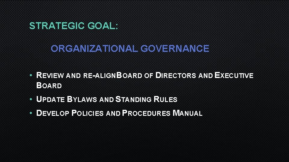 STRATEGIC GOAL: ORGANIZATIONAL GOVERNANCE • REVIEW AND RE-ALIGN BOARD OF DIRECTORS AND EXECUTIVE BOARD