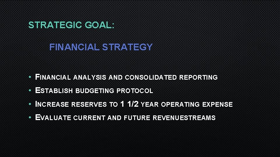 STRATEGIC GOAL: FINANCIAL STRATEGY • FINANCIAL ANALYSIS AND CONSOLIDATED REPORTING • ESTABLISH BUDGETING PROTOCOL