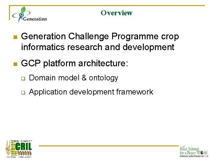 Overview n Generation Challenge Programme crop informatics research and development n GCP platform architecture: