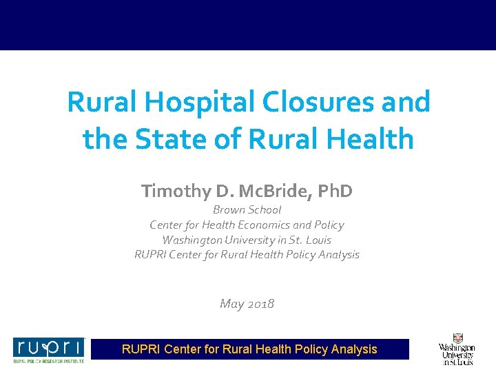 Rural Hospital Closures and the State of Rural Health Timothy D. Mc. Bride, Ph.