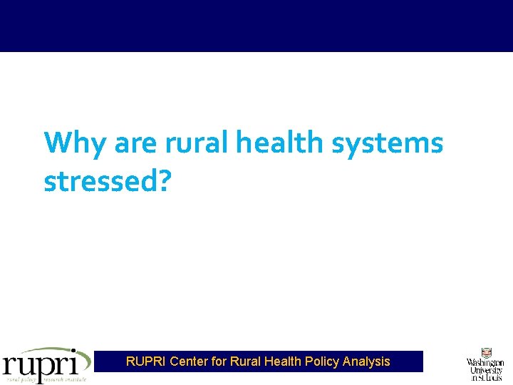 Why are rural health systems stressed? RUPRI Center for Rural Health Policy Analysis 