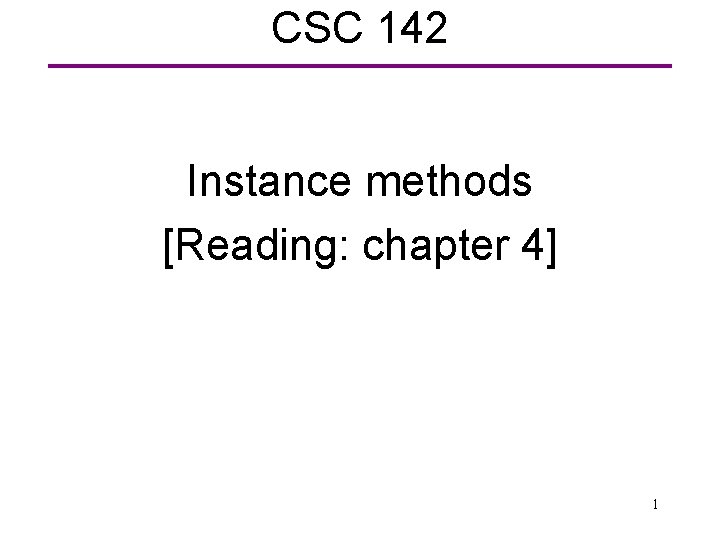 CSC 142 Instance methods [Reading: chapter 4] 1 