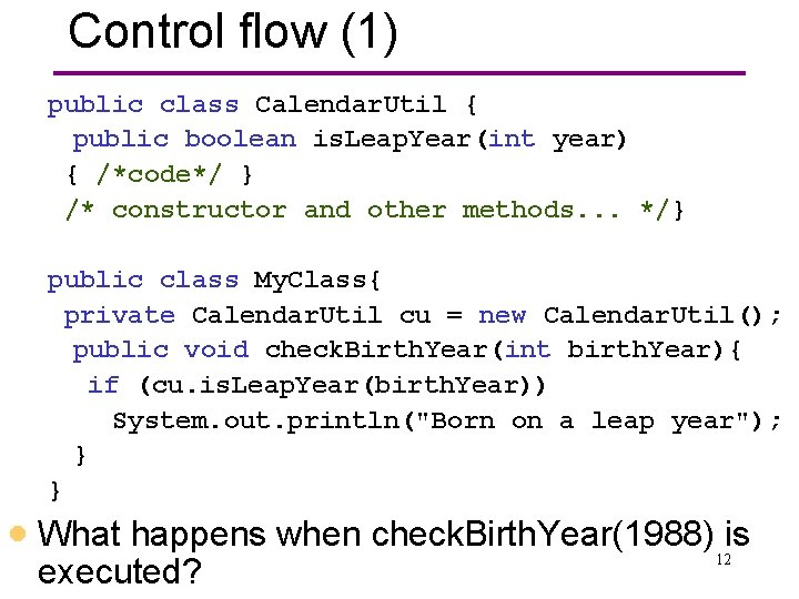 Control flow (1) public class Calendar. Util { public boolean is. Leap. Year(int year)