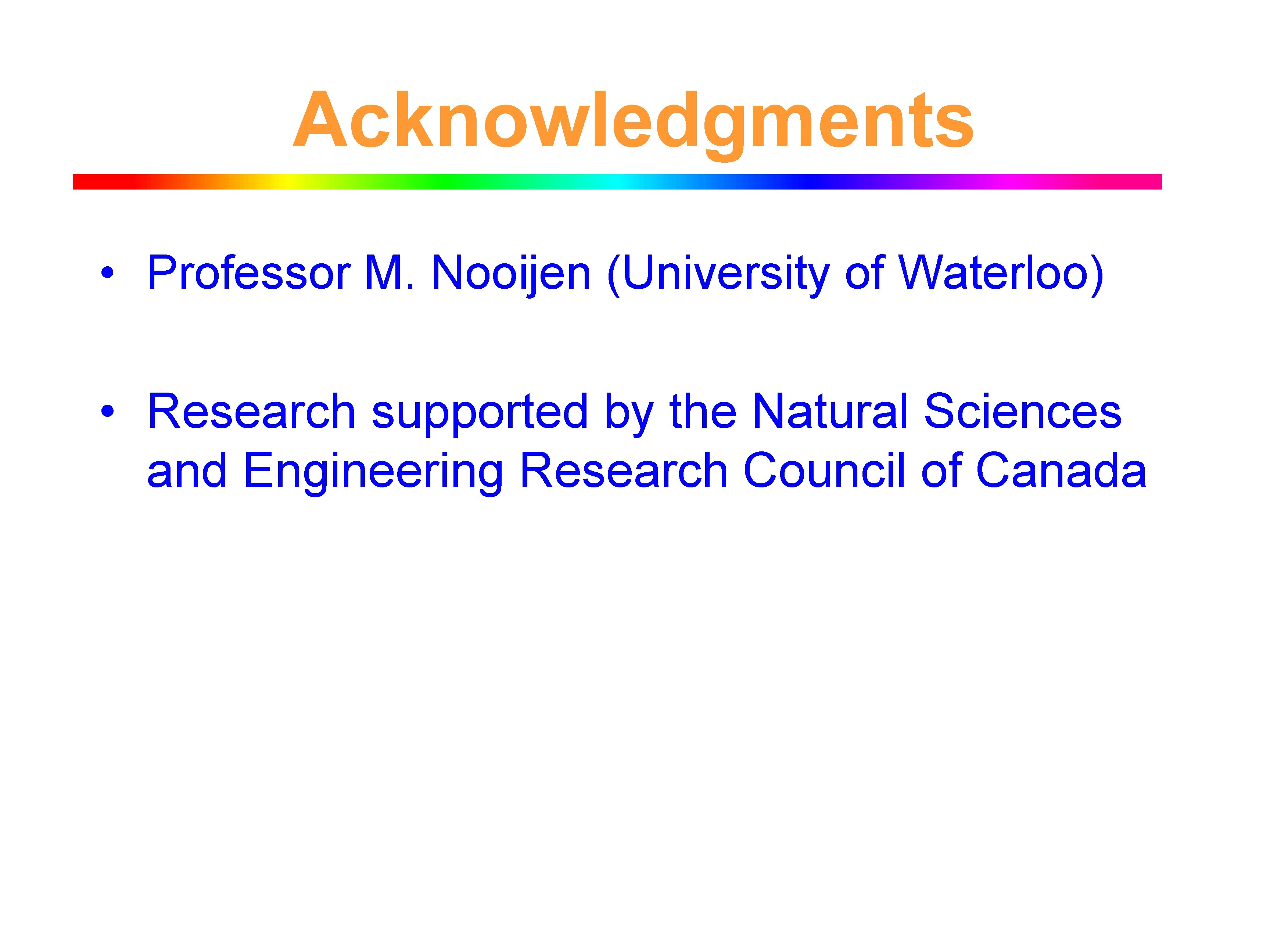 Acknowledgments • Professor M. Nooijen (University of Waterloo) • Research supported by the Natural