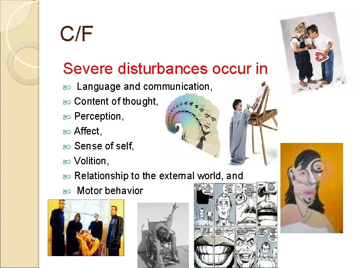 C/F Severe disturbances occur in Language and communication, Content of thought, Perception, Affect, Sense