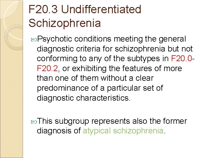 F 20. 3 Undifferentiated Schizophrenia Psychotic conditions meeting the general diagnostic criteria for schizophrenia