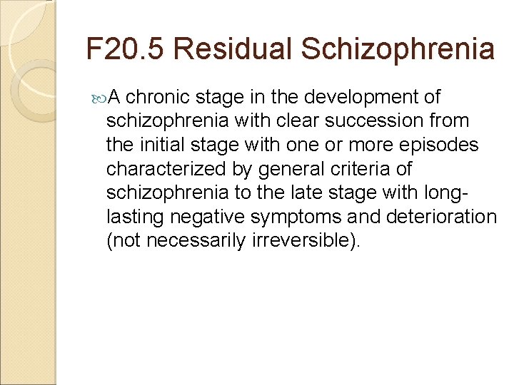 F 20. 5 Residual Schizophrenia A chronic stage in the development of schizophrenia with