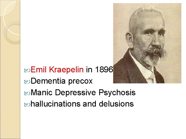  Emil Kraepelin in 1896 Dementia precox Manic Depressive Psychosis hallucinations and delusions 