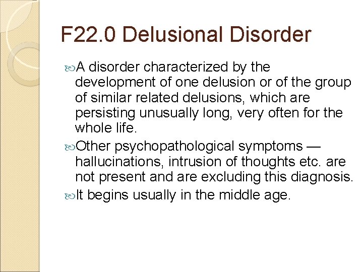 F 22. 0 Delusional Disorder A disorder characterized by the development of one delusion